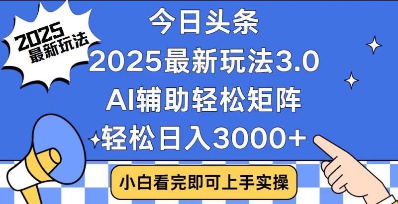 今日头条2025最新玩法3.0,思路简单,复制粘贴,轻松实现矩阵日入3000+-米壳知道—知识分享平台