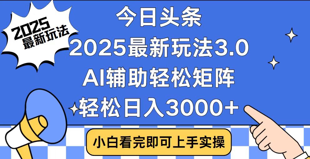 今日头条2025最新玩法3.0，思路简单，复制粘贴，轻松实现矩阵日入3000+-米壳知道—知识分享平台