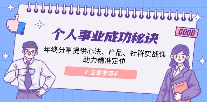 个人事业成功秘诀：年终分享提供心法、产品、社群实战课、助力精准定位-米壳知道—知识分享平台