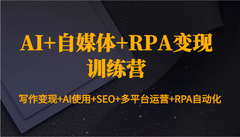 AI+自媒体+RPA变现训练营：写作变现+AI使用+SEO+多平台运营+RPA自动化-米壳知道—知识分享平台