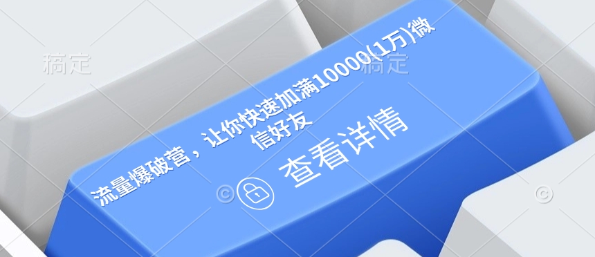 流量爆破营，让你快速加满10000(1万)微信好友-米壳知道—知识分享平台