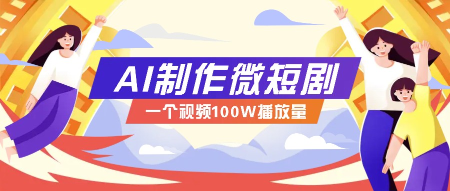 AI制作微短剧实操教程，今年最大风口一个视频100W播放量，附详细实操+变现计划-米壳知道—知识分享平台