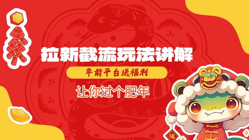 拉新截流玩法讲解,年前平台送福利,让你过个肥年-米壳知道—知识分享平台