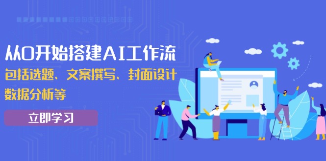 从0开始搭建AI工作流，包括选题、文案撰写、封面设计、数据分析等-米壳知道—知识分享平台