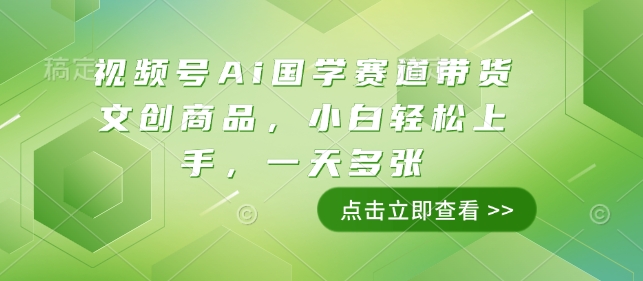 视频号Ai国学赛道带货文创商品，小白轻松上手，一天多张-米壳知道—知识分享平台