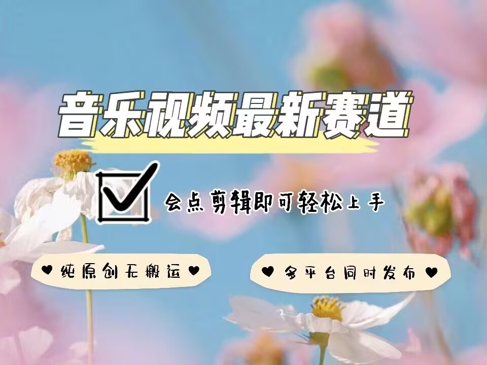 音乐视频赛道最新玩法，纯原创不违规，可所有平台同时发布，会点剪辑即可轻松拿捏-米壳知道—知识分享平台