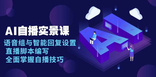 AI 自播 实景课：语音组与智能回复设置, 直播脚本编写, 全面掌握自播技巧-米壳知道—知识分享平台