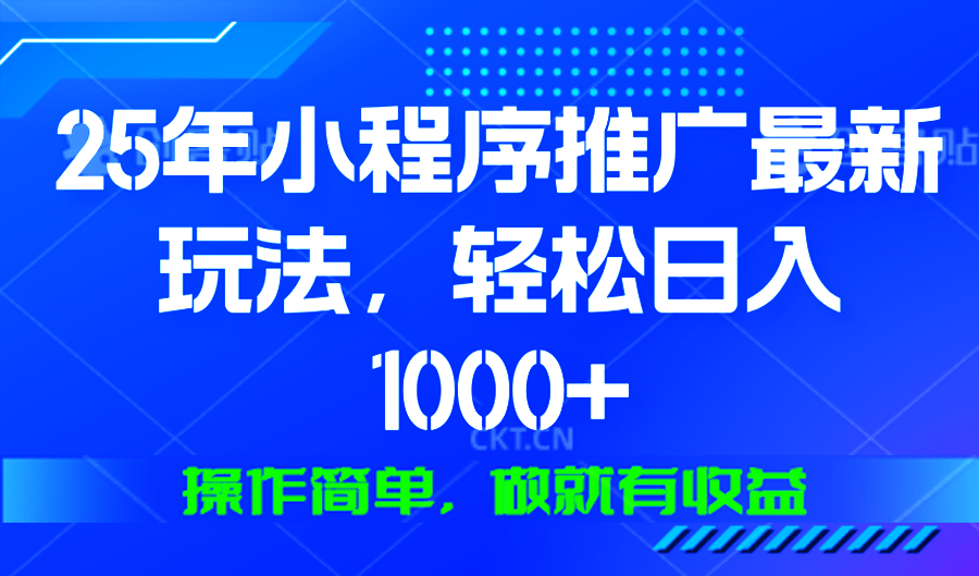 25年微信小程序推广最新玩法，轻松日入1000+，操作简单 做就有收益-米壳知道—知识分享平台