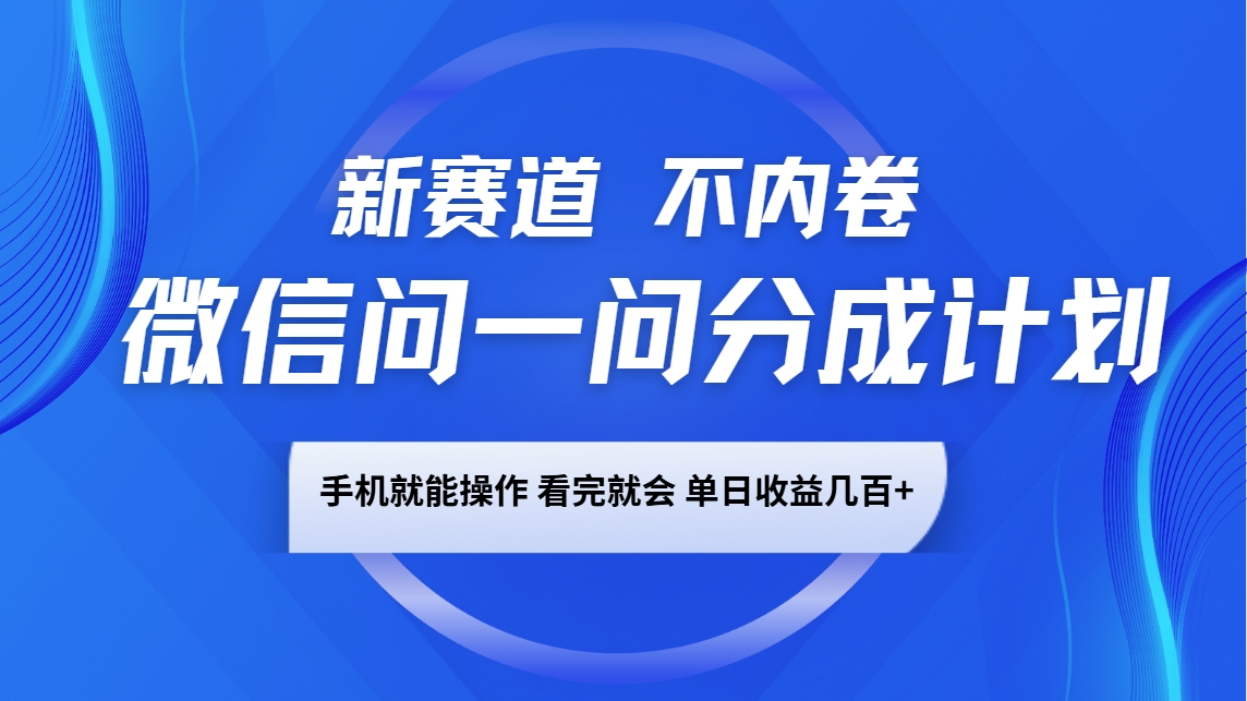 微信问一问分成计划，新赛道不内卷，长期稳定 手机就能操作，单日收益几百+-米壳知道—知识分享平台