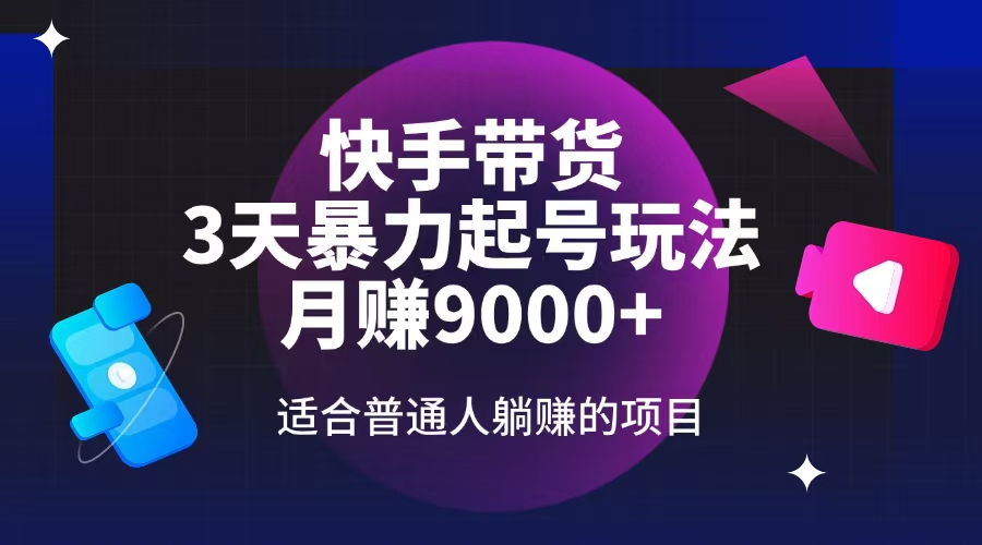 快手带货，3天起号暴力玩法，月赚9000+，适合普通人躺赚的项目-米壳知道—知识分享平台