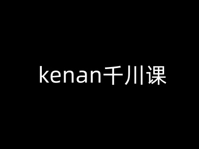 kenan千川课-kenan抖音电商巨量千川教程-米壳知道—知识分享平台