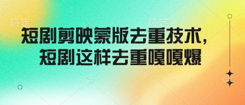 短剧剪映蒙版去重技术，短剧这样去重嘎嘎爆-米壳知道—知识分享平台