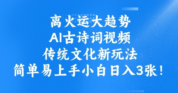 离火运大趋势，ai古诗词视频，传统文化新玩法，简单易上手小白日入3张-米壳知道—知识分享平台