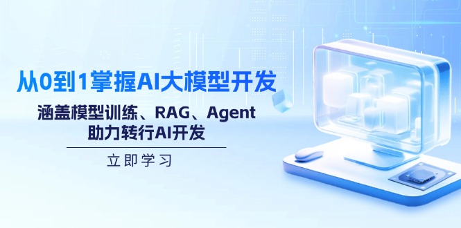 从0到1掌握AI大模型开发，涵盖模型训练、RAG、Agent，助力转行AI开发-米壳知道—知识分享平台