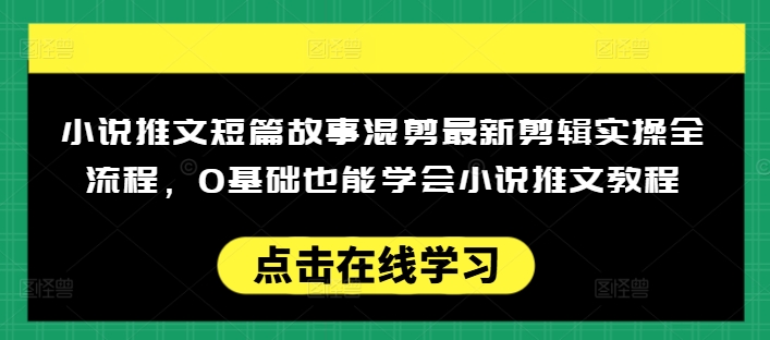 小说推文短篇故事混剪最新剪辑实操全流程，0基础也能学会小说推文教程，肯干多发日入多张-米壳知道—知识分享平台