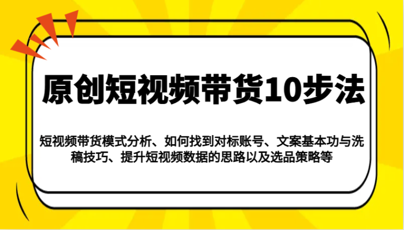原创短视频带货10步法:模式分析/对标账号/文案与洗稿/提升数据/以及选品策略等-米壳知道—知识分享平台