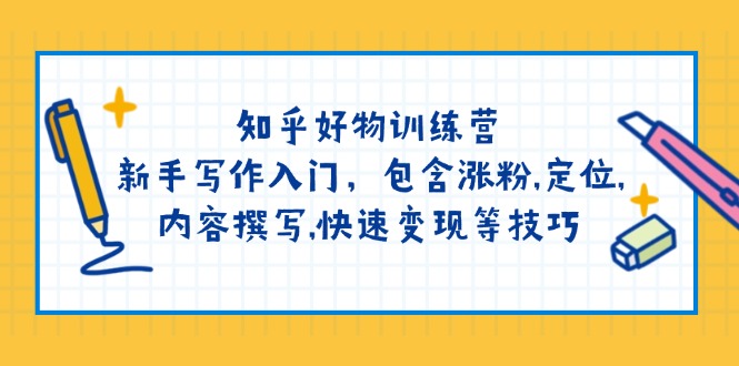 知乎好物训练营：新手写作入门，包含涨粉,定位,内容撰写,快速变现等技巧-米壳知道—知识分享平台