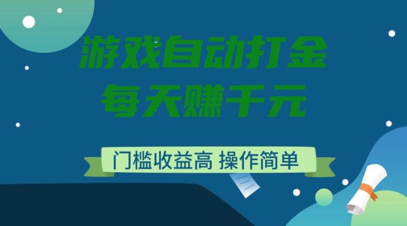 游戏自动打金,每天赚千元,门槛收益高,操作简单-米壳知道—知识分享平台