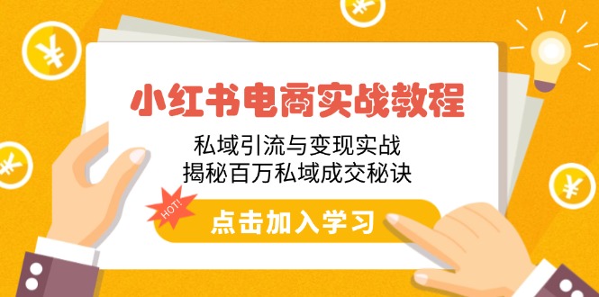 小红书电商实战教程：私域引流与变现实战，揭秘百万私域成交秘诀-米壳知道—知识分享平台