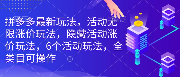 拼多多最新玩法，活动无限涨价玩法，隐藏活动涨价玩法，6个活动玩法，全类目可操作-米壳知道—知识分享平台