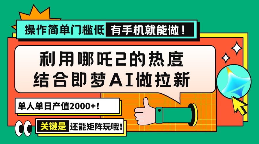 用哪吒2热度结合即梦AI做拉新，单日产值2000+，操作简单门槛低，有手机…-米壳知道—知识分享平台