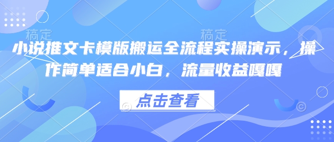 小说推文卡模版搬运全流程实操演示，操作简单适合小白，流量收益嘎嘎-米壳知道—知识分享平台