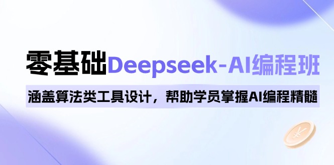 0基础Deepseek-AI编程班，涵盖算法类工具设计，帮助学员掌握AI编程精髓-米壳知道—知识分享平台