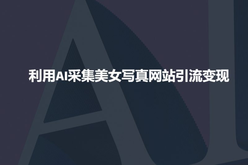 利用AI采集美女写真网站引流变现,引流嘎嘎的-米壳知道—知识分享平台