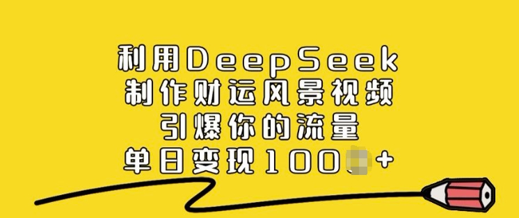 利用DeepSeek制作财运风景视频，引爆你的流量，单日变现多张-米壳知道—知识分享平台