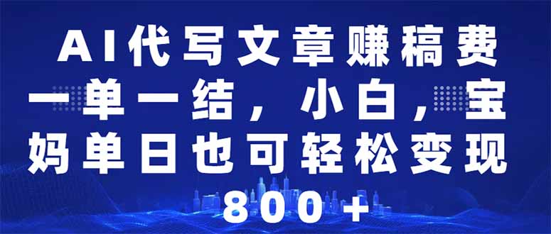 AI代写文章赚稿费，一单一结小白，宝妈单日也能轻松日入500-1000＋-米壳知道—知识分享平台