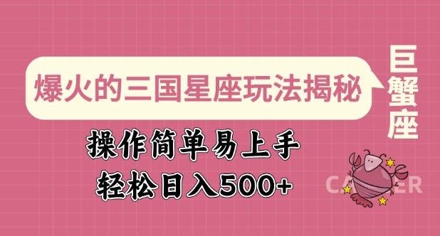 爆火的三国星座玩法揭秘，操作简单易上手，轻松日入多张-米壳知道—知识分享平台