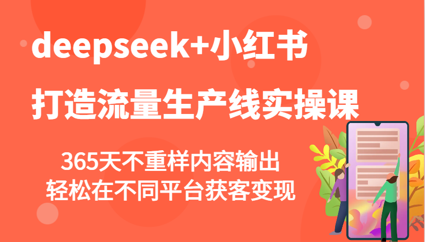 deepseek+小红书打造流量生产线实操课，365天不重样内容输出，轻松在不同平台获客变现-米壳知道—知识分享平台