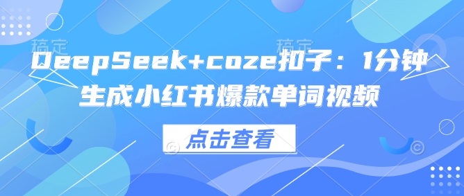 DeepSeek+coze扣子：1分钟生成小红书爆款单词视频-米壳知道—知识分享平台