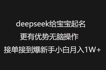 deepseek给宝宝起名更有优势无脑操作接单接到爆新手小白月入1W+-米壳知道—知识分享平台