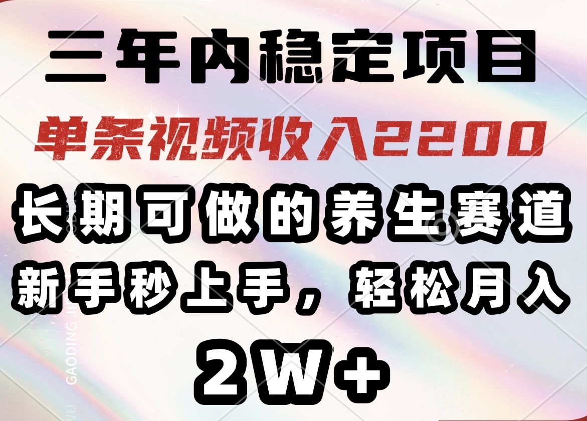 三年内稳定项目，长期可做的养生赛道，单条视频收入2200，新手秒上手，…-米壳知道—知识分享平台