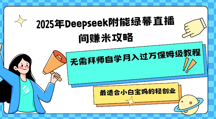 2025年Deepseek附能绿幕直播间挣米攻略无需拜师自学月入过W保姆级教程，最适合小白宝妈的轻创业-米壳知道—知识分享平台