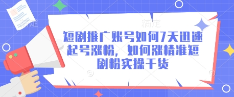 短剧推广账号如何7天迅速起号涨粉，如何涨精准短剧粉实操干货-米壳知道—知识分享平台