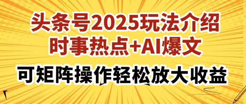 头条号2025玩法介绍,时事热点+AI爆文,可矩阵操作轻松放大收益-米壳知道—知识分享平台