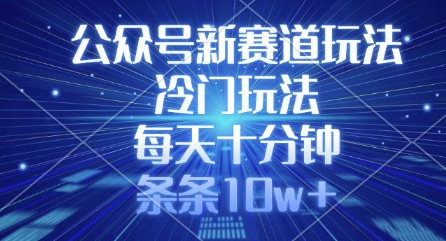 公众号新赛道玩法，冷门玩法，每天十分钟，条条10w+-米壳知道—知识分享平台