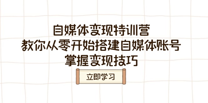 自媒体变现特训营，教你从零开始搭建自媒体账号，掌握变现技巧-米壳知道—知识分享平台