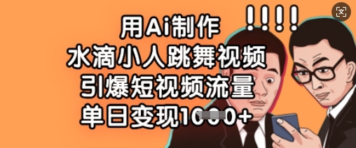 用Ai制作水滴小人跳舞视频，引爆短视频流量，单日变现数张-米壳知道—知识分享平台