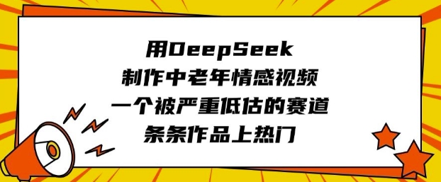 用DeepSeek制作中老年情感视频，一个被严重低估的赛道，条条作品上热门-米壳知道—知识分享平台