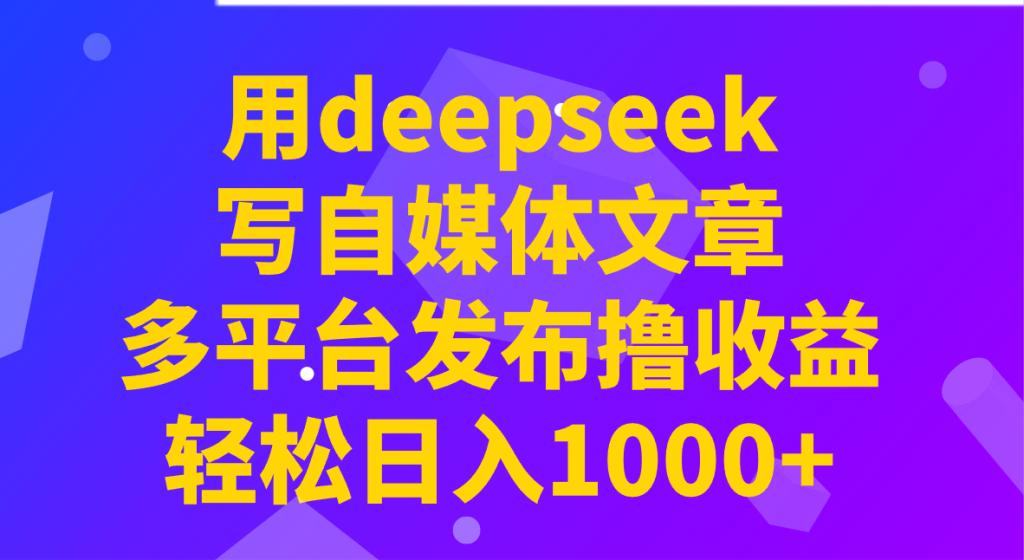 图片[1]-用deepseek写自媒体文章，多平台发布撸收益，轻松日入1000+！-米壳知道—知识分享平台