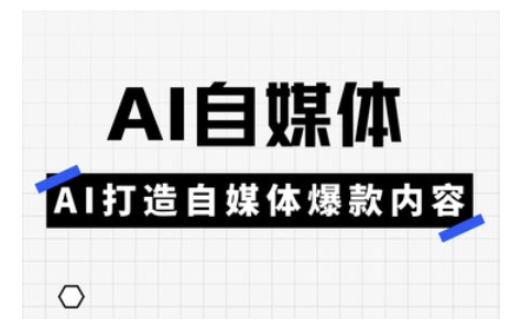 Ai自媒体实操课，AI打造自媒体爆款内容-米壳知道—知识分享平台