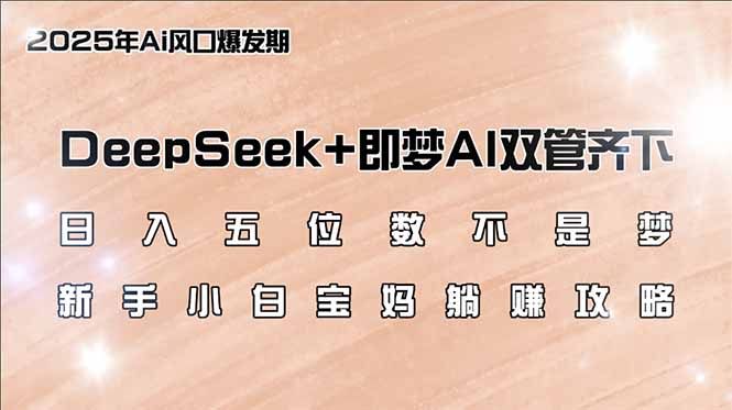 日入五位数不是梦，DeepSeek+即梦AI双管齐下，新手小白宝妈躺赚攻略-米壳知道—知识分享平台