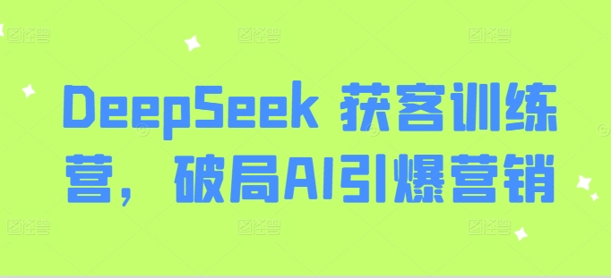 DeepSeek 获客训练营，破局AI引爆营销-米壳知道—知识分享平台