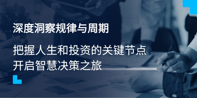 深度洞察规律与周期，把握人生和投资的关键节点，开启智慧决策之旅-米壳知道—知识分享平台