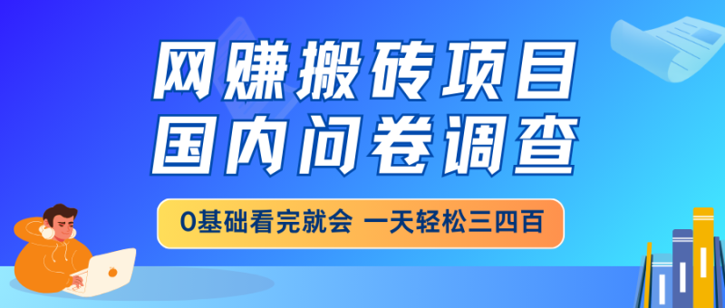 网赚搬砖项目,国内问卷调查,0基础看完就会 一天轻松三四百,靠谱副业...-米壳知道—知识分享平台