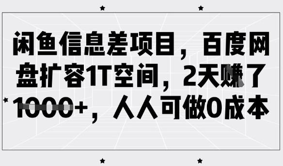 闲鱼信息差项目，百度网盘扩容1T空间，2天收益1k+，人人可做0成本-米壳知道—知识分享平台