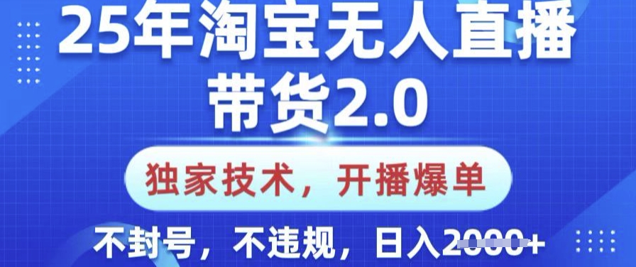 25年淘宝无人直播带货2.0.独家技术，开播爆单，纯小白易上手，不封号，不违规，日入多张【揭秘】-米壳知道—知识分享平台